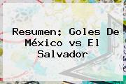 Resumen: Goles De México <b>vs</b> El <b>Salvador</b>
