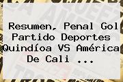Resumen, Penal Gol Partido Deportes Quindíoa VS <b>América De Cali</b> ...