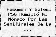 Resumen Y Goles: <b>PSG</b> Humilló Al <b>Mónaco</b> Por Las Semifinales De La ...