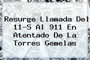 Resurge Llamada Del 11-S Al 911 En Atentado De La <b>Torres Gemelas</b>