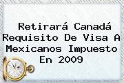 Retirará <b>Canadá</b> Requisito De Visa A Mexicanos Impuesto En 2009
