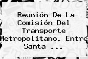 Reunión De La Comisión Del Transporte Metropolitano, Entre <b>Santa</b> ...