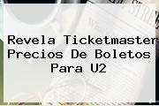 Revela Ticketmaster Precios De Boletos Para <b>U2</b>