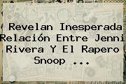 Revelan Inesperada Relación Entre <b>Jenni Rivera</b> Y El Rapero <b>Snoop</b> ...