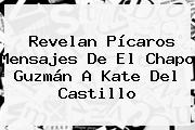Revelan Pícaros Mensajes De El Chapo Guzmán A <b>Kate Del Castillo</b>