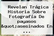 Revelan Trágica Historia Sobre Fotografía De <b>payasos</b> "asesinados En ...