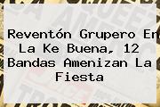 Reventón Grupero En La <b>Ke Buena</b>, 12 Bandas Amenizan La Fiesta