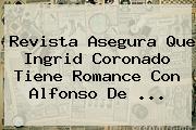 Revista Asegura Que <b>Ingrid Coronado</b> Tiene Romance Con Alfonso De <b>...</b>