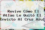 Revive Cómo El <b>Atlas</b> Le Quitó El Invicto Al <b>Cruz Azul</b>