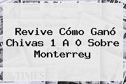 Revive Cómo Ganó <b>Chivas</b> 1 A 0 Sobre <b>Monterrey</b>