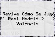 Revive Cómo Se Jugó El <b>Real Madrid</b> 2 - 2 <b>Valencia</b>