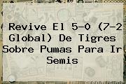 Revive El 5-0 (7-2 Global) De <b>Tigres</b> Sobre <b>Pumas</b> Para Ir Semis