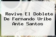 Revive El Doblete De Fernando Uribe Ante <b>Santos</b>