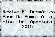 Revive El Dramático Pase De <b>Pumas</b> A La Final Del Apertura 2015