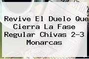 Revive El Duelo Que Cierra La Fase Regular <b>Chivas</b> 2-3 <b>Monarcas</b>