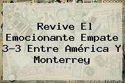 Revive El Emocionante Empate 3-3 Entre <b>América</b> Y <b>Monterrey</b>