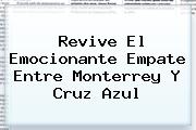 Revive El Emocionante Empate Entre <b>Monterrey</b> Y <b>Cruz Azul</b>