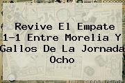 Revive El Empate 1-1 Entre <b>Morelia</b> Y Gallos De La Jornada Ocho