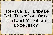 Revive El Empate Del Tricolor Ante <b>Trinidad Y Tobago</b>|<b> Excelsior