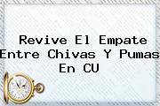 Revive El Empate Entre <b>Chivas</b> Y <b>Pumas</b> En CU