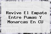 Revive El Empate Entre <b>Pumas</b> Y <b>Monarcas</b> En CU