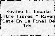 Revive El Empate Entre <b>Tigres</b> Y <b>River</b> Plate En La Final De Ida