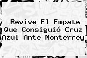 Revive El Empate Que Consiguió <b>Cruz Azul</b> Ante <b>Monterrey</b>