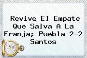 Revive El Empate Que Salva A La Franja; <b>Puebla</b> 2-2 <b>Santos</b>