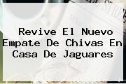 Revive El Nuevo Empate De <b>Chivas</b> En Casa De Jaguares
