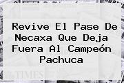 Revive El Pase De <b>Necaxa</b> Que Deja Fuera Al Campeón <b>Pachuca</b>