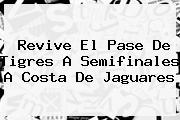 Revive El Pase De <b>Tigres</b> A Semifinales A Costa De <b>Jaguares</b>