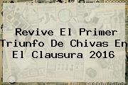 Revive El Primer Triunfo De <b>Chivas</b> En El Clausura 2016