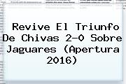 Revive El Triunfo De <b>Chivas</b> 2-0 Sobre <b>Jaguares</b> (Apertura 2016)