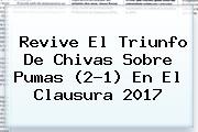 Revive El Triunfo De <b>Chivas</b> Sobre <b>Pumas</b> (2-1) En El Clausura 2017