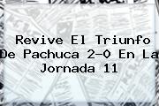 Revive El Triunfo De <b>Pachuca</b> 2-0 En La Jornada 11