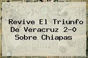 Revive El Triunfo De <b>Veracruz</b> 2-0 Sobre Chiapas