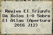 Revive El Triunfo De <b>Xolos</b> 1-0 Sobre El <b>Atlas</b> (Apertura 2016 J12)