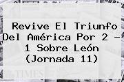Revive El Triunfo Del América Por 2 - 1 Sobre León (<b>Jornada 11</b>)