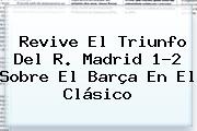 Revive El Triunfo Del R. <b>Madrid</b> 1-2 Sobre El <b>Barça</b> En El Clásico