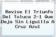 Revive El Triunfo Del <b>Toluca</b> 2-1 Que Deja Sin Liguilla A <b>Cruz Azul</b>