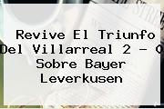 Revive El Triunfo Del Villarreal 2 - 0 Sobre <b>Bayer Leverkusen</b>
