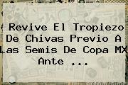 Revive El Tropiezo De <b>Chivas</b> Previo A Las Semis De Copa MX Ante ...