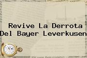 Revive La Derrota Del <b>Bayer Leverkusen</b>