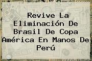Revive La Eliminación De <b>Brasil</b> De Copa América En Manos De <b>Perú</b>