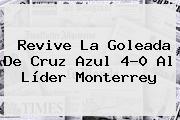 Revive La Goleada De <b>Cruz Azul</b> 4-0 Al Líder <b>Monterrey</b>