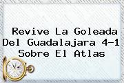 Revive La Goleada Del <b>Guadalajara</b> 4-1 Sobre El <b>Atlas</b>