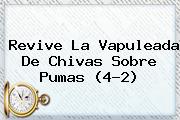 Revive La Vapuleada De <b>Chivas</b> Sobre <b>Pumas</b> (4-2)