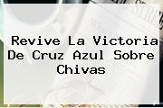 Revive La Victoria De <b>Cruz Azul</b> Sobre <b>Chivas</b>