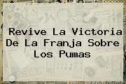 Revive La Victoria De La Franja Sobre Los <b>Pumas</b>