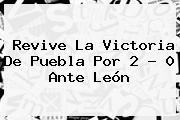 Revive La Victoria De <b>Puebla</b> Por 2 - 0 Ante <b>León</b>